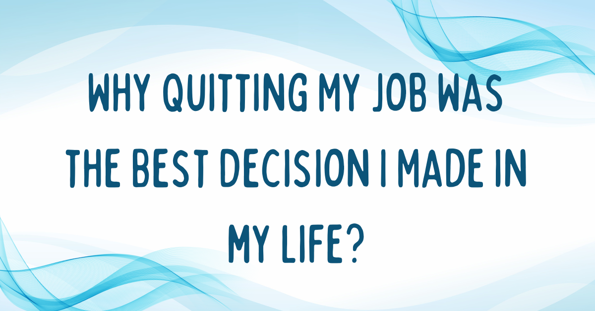 Why Quitting My Job Was The Best Decision I Made In My Life?