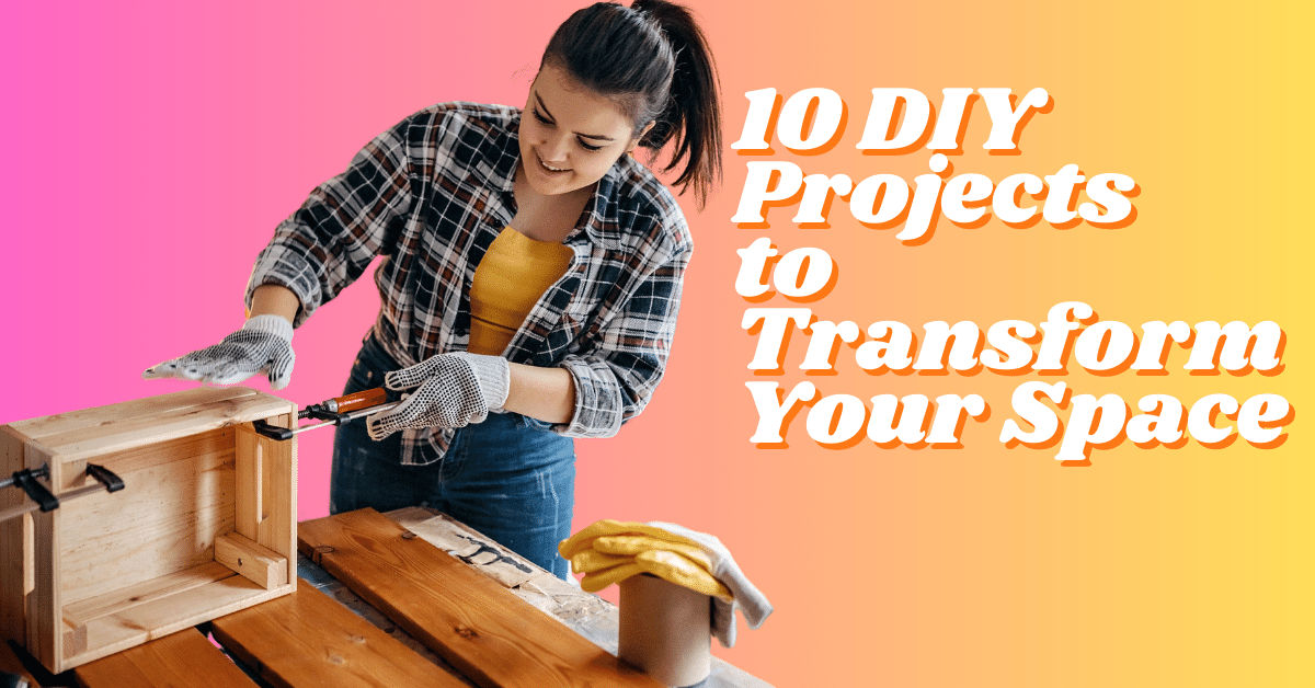 10 DIY Projects  to Transform Your Space