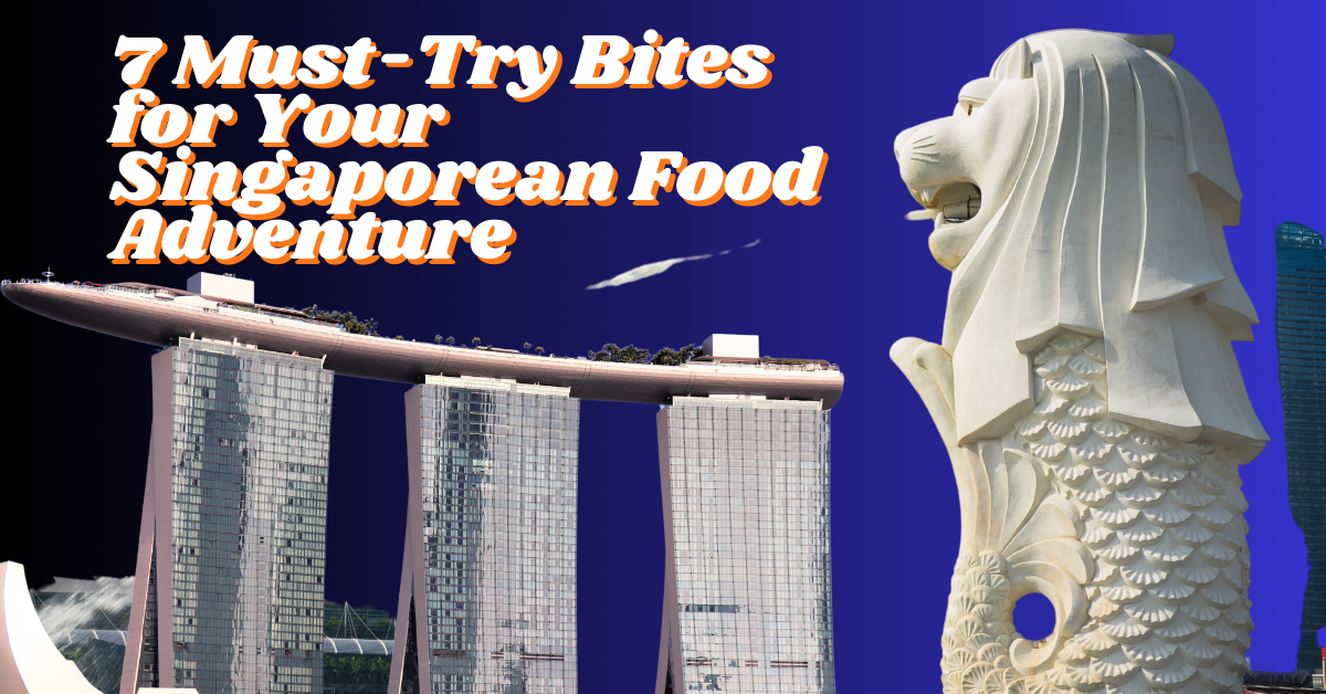 7 Must-Try Bites for Your Singaporean Food Adventure