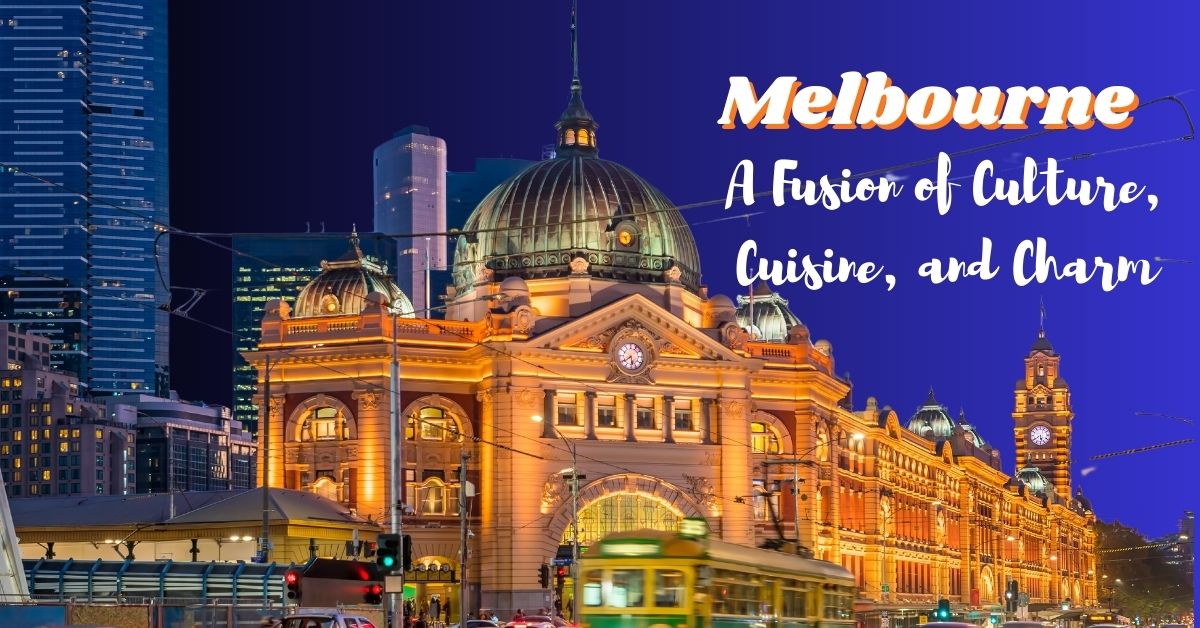 Melbourne Australia Culture Cuisine and Charm