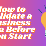 How to Validate a Business Idea Before You Start